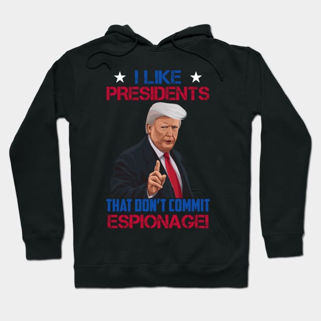 I Like Presidents That Don't Commit Espionage! Hoodie by Classified Shirts